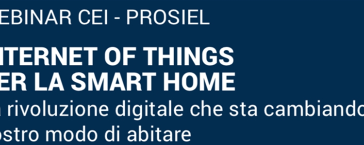 Webinar CEI - PROSIEL | INTERNET OF THINGS PER LA SMART HOME